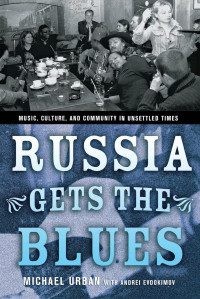 Michael Urban & Andrei Evdokimov — Russia Gets the Blues: Music, Culture, and Community in Unsettled Times