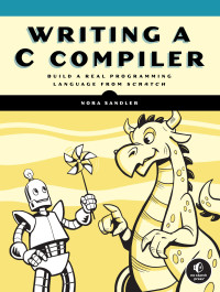 Nora Sandler — Writing a C Compiler: Build a Real Programming Language From Scratch