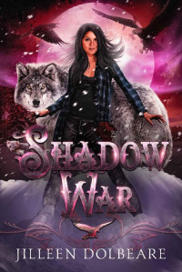 Jilleen Dolbeare — Shadow War: An Alaskan Folklore Urban Fantasy (The Shadow Winged Chronicles Book 3)