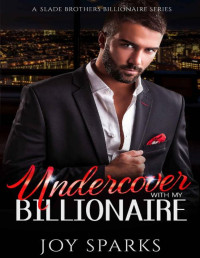 Joy Sparks — Undercover With My Billionaire: A Hate To Love FBI Romance (A Slade Brothers Billionaire Series Book 5)