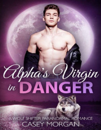 Casey Morgan [Morgan, Casey] — Alpha's Virgin in Danger: A Wolf Shifter Paranormal Romance