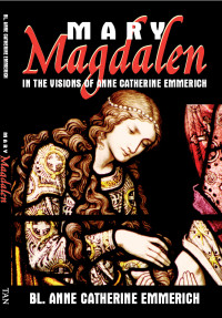 Anne Catherine Emmerich — Mary Magdalen: In the Visions of Anne Catherine Emmerich