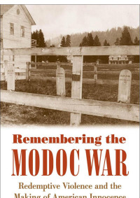 Boyd Cothran — Remembering the Modoc War: Redemptive Violence and the Making of American Innocence