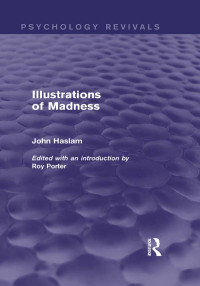 Haslam, John; Porter, Roy; — Illustrations of Madness (Psychology Revivals)