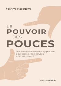 Hasegawa Yoshiya — Le pouvoir des pouces - Une formidable technique japonaise pour stimuler son cerveau avec ses doigts