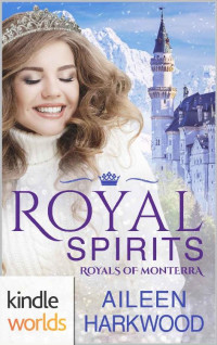 Aileen Harkwood — The Royals of Monterra: Royal Spirits (Kindle Worlds Novella)