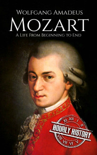 Hourly History  — Mozart: A Life From Beginning to End (Composer Biographies Book 1)