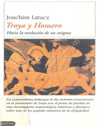 Joachim Latacz [Latacz, Joachim] — Troya y Homero. Hacia la resolución de un enigma