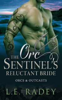 L.E. Radey — The Orc Sentinel’s Reluctant Bride (Orcs and Outcasts Book 2)