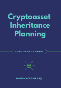 Pamela Morgan — Cryptoasset Inheritance Planning: A Simple Guide for Owners