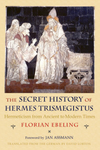 Ebeling, Florian; — The Secret History of Hermes Trismegistus