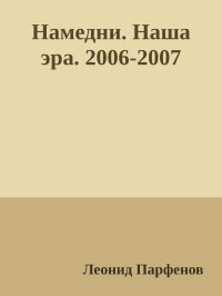 Леонид Парфенов — Намедни. Наша эра. 2006-2007