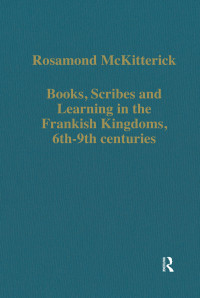 Rosamond McKitterick — Books, Scribes and Learning in the Frankish Kingdoms, 6th–9th Centuries