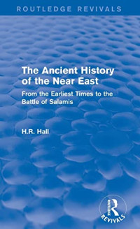 H. R. Hall — The Ancient History of the Near East: From the Earliest Times to the Battle of Salamis