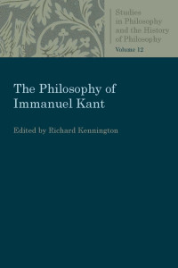 Richard Kennington (Editor) — The Philosophy of Immanuel Kant (Studies in Philosophy and the History of Philosophy, Volume 12)