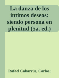 Rafael Cabarrús, Carlos; — La danza de los íntimos deseos: siendo persona en plenitud (5a. ed.)