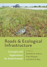 edited by Kimberly M. Andrews, Priya Nanjappa & Seth P. D. Riley — Roads and Ecological Infrastructure: Concepts and Applications for Small Animals