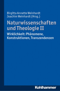 Birgitta Annette Weinhardt & Joachim Weinhardt — Naturwissenschaften und Theologie II: Wirklichkeit: Phänomene, Konstruktionen, Transzendenzen