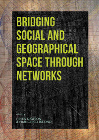 Edited by Helen Dawson & Francesco Iacono; — Bridging Social and Geographical Space Through Networks