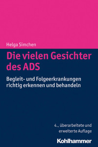 Helga Simchen — Die vielen Gesichter des ADS: Begleit- und Folgeerkrankungen richtig erkennen und behandeln