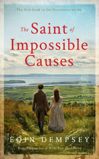 Eoin Dempsey — The Saint of Impossible Causes: An Irish 19th Century Family Saga (The Powerscourt Series)