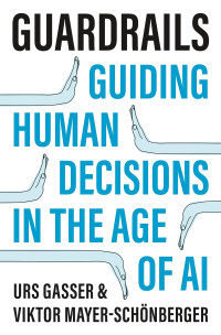 Urs Gasser, Viktor Mayer-Schönberger — Guardrails : Guiding Human Decisions in the Age of AI