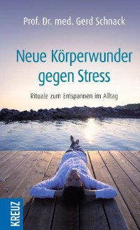 Schnack, Gerd — Neue Körperwunder gegen Stress · Rituale zum Entspannen im Alltag