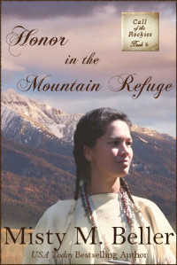 Misty M. Beller — Honor in the Mountain Refuge (Call of the Rockies series Book 6)