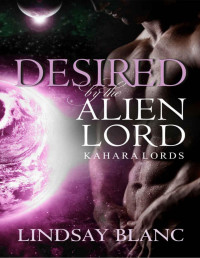 Lindsay Blanc — ALIEN ROMANCE: Desired by the Alien Lord (Alien Invasion Abduction SciFi Romance) (Kahara Lords Book 4)