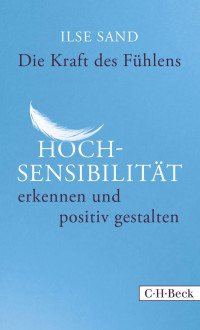 Sand, Ilse; Doll, Annette Elisabeth — Die Kraft des Fühlens: Hochsensibilität erkennen und positiv gestalten