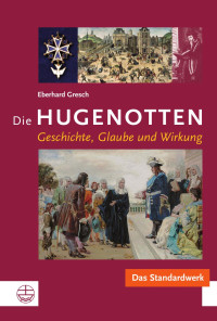 Eberhard Gresch — Die Hugenotten. Geschichte, Glaube und Wirkung