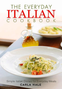 Carla Hale  — The Everyday Italian Cookbook: Simple Italian Dishes for Everyday Meals