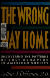 Deikman, Arthur — The wrong way home : uncovering the patterns of cult behavior in American society