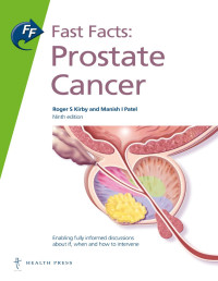 Professor Roger S Kirby, Dr Manish I. Patel — Fast Facts: Prostate Cancer