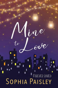 Sophia Paisley — Mine to Love: An enchanting sweet romance (Forever Loved Book 2)