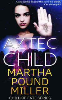 Martha Pound Miller — Aztec Child (Child of Fate Series)