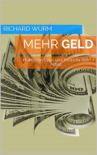 Richard Wurm [Wurm, Richard] — MEHR GELD - Praktische Tipps und Tricks für den Alltag (German Edition)