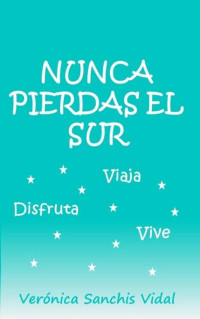 Verónica Sanchis Vidal — Nunca Pierdas El Sur: Viaja, Vive, Disfruta