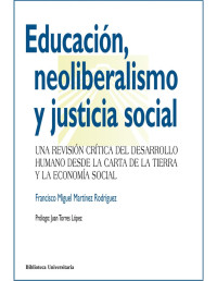 Francisco Miguel Martínez Rodríguez [Rodríguez, Francisco Miguel Martínez] — Educación, neoliberalismo y justicia social (Biblioteca Universitaria) (Spanish Edition)