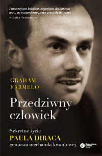 Graham Farmelo — Przedziwny człowiek. Sekretne życie Paula Diraca, geniusza mechaniki kwantowej