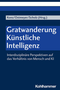 Britta Konz & Karl-Heinrich Ostmeyer & Marcel Scholz — Gratwanderung Künstliche Intelligenz