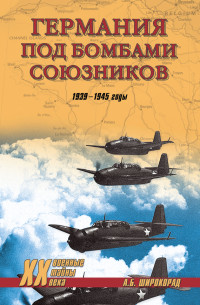 Александр Борисович Широкорад — Германия под бомбами союзников. 1939–1945 гг.