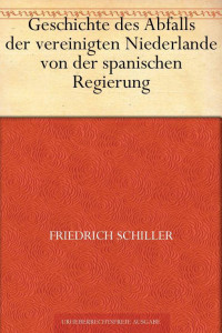 Schiller, Friedrich von — Geschichte des Abfalls der vereinigten Niederlande