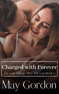 May Gordon [Gordon, May] — Charged With Forever: After the Law Book 5