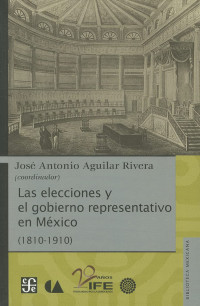 José Antonio Aguilar Rivera — Las elecciones y el gobierno representativo en México (1810-1910)