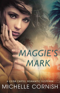 Michelle Cornish — Maggie's Mark (Ceiba Cartel Book 1)