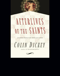 Colin Dickey — Afterlives of the Saints