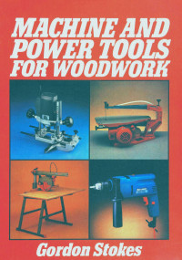 Gordon Stokes — Machine and Power Tools for Woodwork