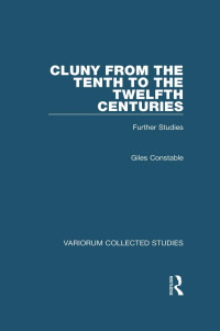 Giles Constable — Cluny from the Tenth to the Twelfth Centuries;Further Studies