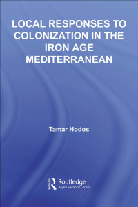 Tamar Hodos — Local Responses to Colonization in the Iron Age Mediterranean
